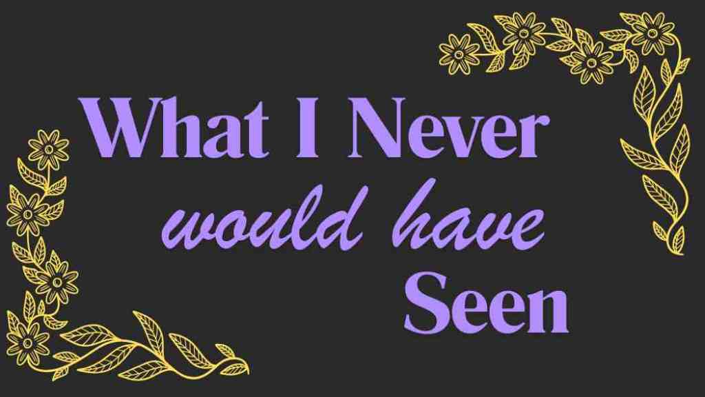 What I Never Would Have&nbsp;Seen